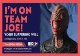 I'M ON TEAM JOE! YOUR SUFFERING WILL be legendary, even in hell BID N PRESIDENT Text JOE to 30330 Create your own at Avatar.JoeBiden.com St Tet SOPS panchase necary