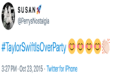 #TaylorSwiftIsOverParty  SUSAN @PerrysNostalgia #TaylorSwiftlsOverParty 3:27 PM · Oct 23, 2015 · Twitter for iPhone