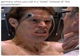 germans when you call it a "toilet" instead of "the poopenfarten"
