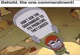 Behold, the one commandment! DON'T ASK THE GOVERNMENT TO FIX PROBLEMS THEY CAUSED