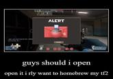ALERT CLOEE guys should i open open it i rly want to homebrew my tf2