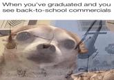 When you've graduated and you see back-to-school commercials