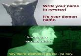 Write your name in reverse! It's your demon name. Some guy named nitin hey there, demons. it's me, ya boy.