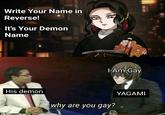 Write Your Name in Reverse! It's Your Demon Name |-Am-Gay His demon YAGAMI why are you gay?