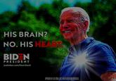 HIS BRAIN? NO. HIS HEART BID N PRESIDENT joebiden.com/heartland KROED BY JE BOEN PAD FOR BY BEN FOR PRESIDENT