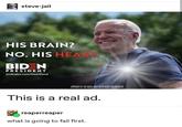 steve-jail HIS BRAIN? NO. HIS HEART BID N PRESIDENT Joebiden.com/heartland This is a real ad. reaperreaper what is going to fail first.