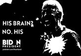HIS BRAIN? NO. HIS BID N PRESIDENT joebiden.com/heartland