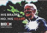 HIS BRAIN? NO. HIS HEART BID N PRESIDENT joebiden com/heartland