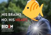 HIS BRAIN? NO. HIS HEART BID N PRESIDENT joebiden.com/heartland