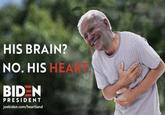 HIS BRAIN? NO. HIS HEART BID N PRESIDENT joebiden.com/heartland