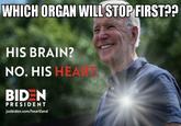 WHICH ORGAN WILL STOP FIRST?? HIS BRAIN? NO. HIS HEART BID N PRESIDENT joebiden.com/heartland