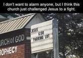 I don't want to alarm anyone, but I think this church just challenged Jesus to a fight. JRCH of GOD JESUS 6:00 PARKING LOT GOPHECY