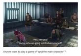 Hey, new guy! You're not even going to introduce yourself? Anyone want to play a game of "spot the main character"?