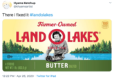 Hyams Ketchup @khyamsartist There i fixed it #landolakes Farmer-Owned 100 CALORIES PER TBSP LAND O LAKES SINCE OD BUTTER SALTED 4 STICKS NET WT. 1 lb. (453.6 g) 12:22 PM · Apr 26, 2020 · Twitter for iPad