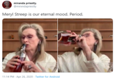 miranda priestly. @mirxndapriestly Meryl Streep is our eternal mood. Period. 11:14 PM · Apr 26, 2020 - Twitter for Android