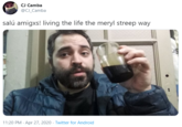 CJ Camba @CJ_Camba salú amigxs! living the life the meryl streep way 11:20 PM · Apr 27, 2020 - Twitter for Android