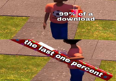 99% of a download the last one percent