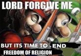 LORD FORGIVE ME BUT ITS TIME TOEND FREEDOM OF RELIGION
