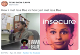 TEXAS GOON SLAPPA @SYCKBOI How i met Issa Rae vs how yall met issa Rae insecure AW BLA 8:07 PM · Apr 24, 2020 · Twitter for Android