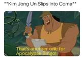 **Kim Jong Un Slips Into Coma* That's another one for Apocalypse Bingo!