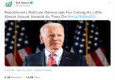 The Onion @TheOnion Republicans Ridicule Democrats For Caring As Little About Sexual Assault As They Do bit.ly/3d5za3D 2:34 PM · Apr 29, 2020 · Sprout Social 3.1K Retweets 14.3K Likes