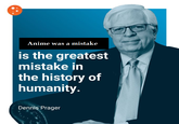 Mistakes Were Made Anime was a mistake is the greatest mistake in the history of humanity. Dennis Prager