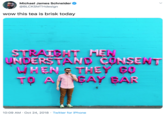 Michael James Schneider @BLCKSMTHdesign wow this tea is brisk today STRAIBAT MEN UNDERSTAND CONSENT WHEN F THEY 6O TO AGAY BAR 10:09 AM · Oct 24, 2018 · Twitter for iPhone