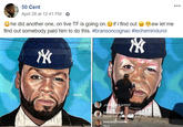 50 Cent April 28 at 12:41 PM * he did another one, on live TF is going on. Oif i find out find out somebody paid him to do this. #bransoncognac #lecheminduroi ew let me SSUK _cunk joined bevan bogan Bevan will mae LS of u all aodaddycheerlo Nice