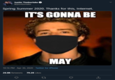 Justin Timberlake @jtimberlake Spring Summer 2020. Thanks for this, Internet. IT'S GONNA BE MAY 10:16 PM · Apr 30, 2020 · Twitter for iPhone 20.8K Retweets 79.2K Likes