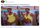 DJ @yung_starbucks Me rapping both parts in Promiscuous 4:00 PM · Apr 27, 2020 · Twitter for iPhone