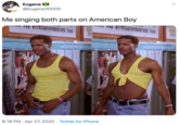 Eugene X @Eugene30005 Me singing both parts on American Boy 8:18 PM · Apr 27, 2020 · Twitter for iPhone