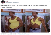 @RodeoTheAlbum me singing both Travis Scott and SZA's parts on Love Galore 12:15 PM · Apr 29, 2020 · Twitter for iPhone