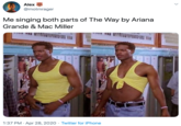 Alex @motmrager Me singing both parts of The Way by Ariana Grande & Mac Miller 1:37 PM · Apr 28, 2020 · Twitter for iPhone