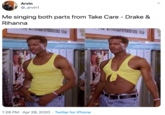 Arvin @_arvin1 Me singing both parts from Take Care - Drake & Rihanna 1:26 PM · Apr 28, 2020 · Twitter for iPhone