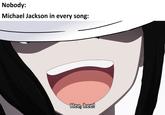 Nobody: Michael Jackson in every song: Нее, hee!