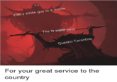 Every white guy in a movie The N word pass Quentin Tarantino For your great service to the country