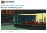 Kevin Douglas @KevinSDouglas Replying to @MichaelHartney and @nwalks Be more like these people! PHILLI Only S. 8:33 PM · May 2, 2020 · Twitter for Android