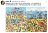 @OtoneClouds · May 3 Agoyo DISGUSTING THESE PHOTOS WERE TAKEN THIS WEEKEND AT HUNTINGTON BEACH. STOP BEING SELFISH AND STAY HOME