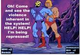 Oh! Come and see the violence inherent in the system! HELP! HELP! I'm being repressed! IntERGaLaCtic MIKE >:) GEEK >:) PatRiCK ALLianCE