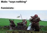 Male: *says nothing* Feminists: u/dcxr Help! Help! I'm being repressed!