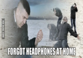 FORGOT HEADPHONES AT HOME VIA 9GAG.COM