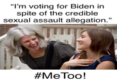 "I'm voting for Biden in spite of the credible sexual assault allegation. #MeToo!