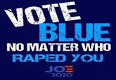 VOTE BLUE NO MATTER WHO R---- YOU JOE 2020