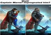 Wait! Captain Marvel impregnated him?