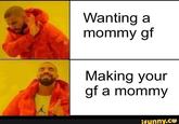 Wanting a mommy gf Making your gf a mommy ifunny.co