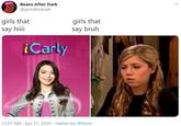Beans After Dark @goodbeanalt girls that say hiii girls that say bruh iCarly 12:07 AM · Apr 27, 2020 · Twitter for iPhone