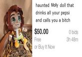 haunted Molly doll that drinks all your pepsi and calls you a bitch $50.00 O bids Free 3h 48m or Buy It Now