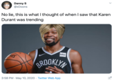 Danny S @xDoons No lie, this is what I thought of when I saw that Karen Durant was trending infor BROOKLYN 3:58 PM · May 10, 2020 · Twitter Web App