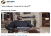 Sean Yoo @SeanYoo "why is karen durant trending??" [plays the video] 4:12 PM · May 10, 2020 · Twitter Web App
