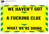 Joshua Lockdown @J_87d Stay Alert I WE HAVEN'T GOT 1A F------ CLUE WHAT WE'RE DOING SORRY ABOUT YOUR NAN 5:38 PM - May 9, 2020 · Twitter for Android